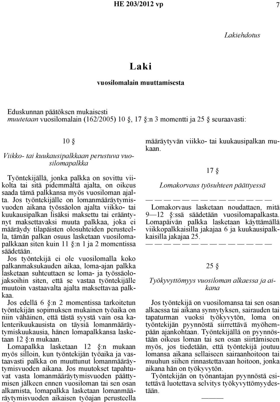 Jos työntekijälle on lomanmääräytymisvuoden aikana työssäolon ajalta viikko- tai kuukausipalkan lisäksi maksettu tai erääntynyt maksettavaksi muuta palkkaa, joka ei määräydy tilapäisten olosuhteiden