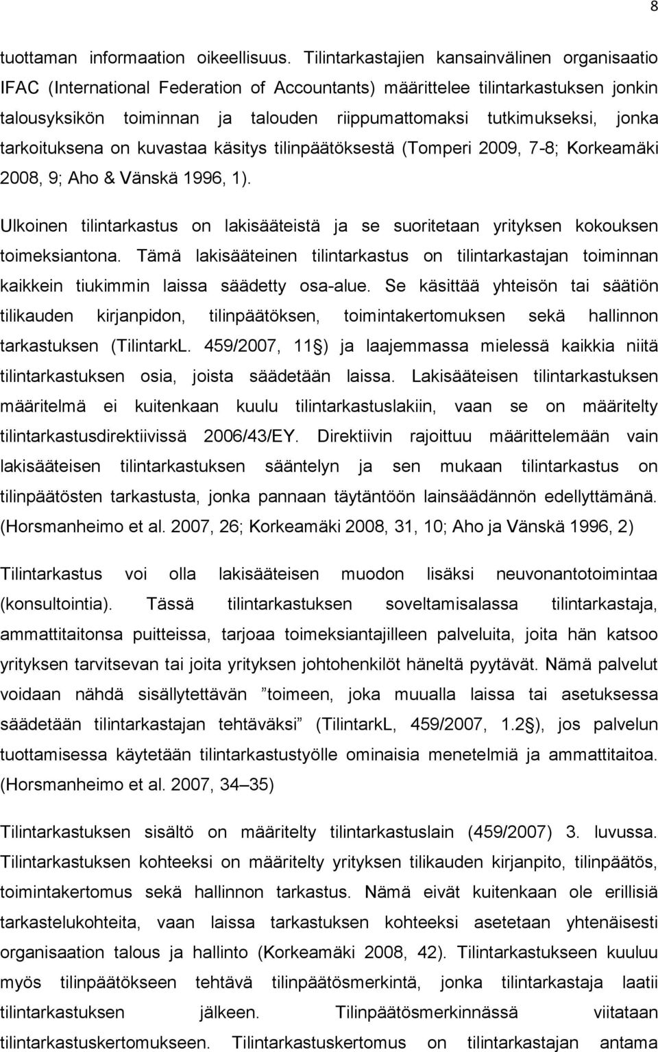 jonka tarkoituksena on kuvastaa käsitys tilinpäätöksestä (Tomperi 2009, 7-8; Korkeamäki 2008, 9; Aho & Vänskä 1996, 1).