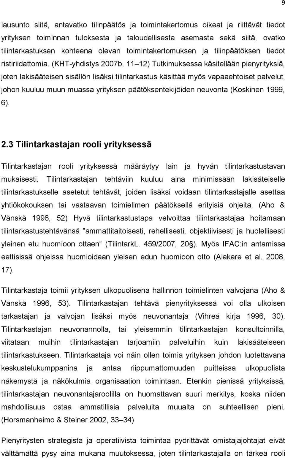 (KHT-yhdistys 2007b, 11 12) Tutkimuksessa käsitellään pienyrityksiä, joten lakisääteisen sisällön lisäksi tilintarkastus käsittää myös vapaaehtoiset palvelut, johon kuuluu muun muassa yrityksen