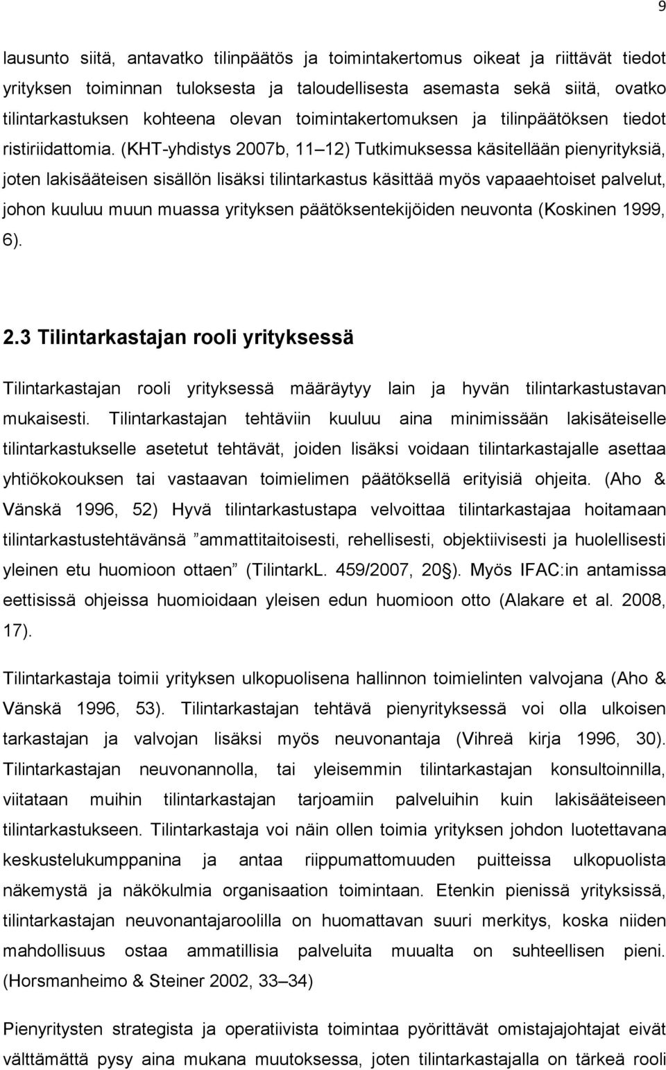 (KHT-yhdistys 2007b, 11 12) Tutkimuksessa käsitellään pienyrityksiä, joten lakisääteisen sisällön lisäksi tilintarkastus käsittää myös vapaaehtoiset palvelut, johon kuuluu muun muassa yrityksen