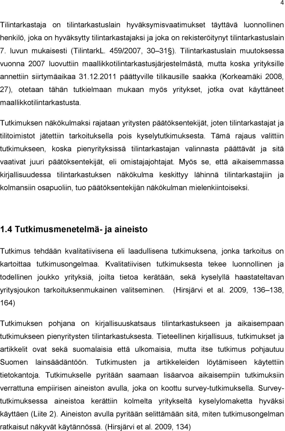 2011 päättyville tilikausille saakka (Korkeamäki 2008, 27), otetaan tähän tutkielmaan mukaan myös yritykset, jotka ovat käyttäneet maallikkotilintarkastusta.