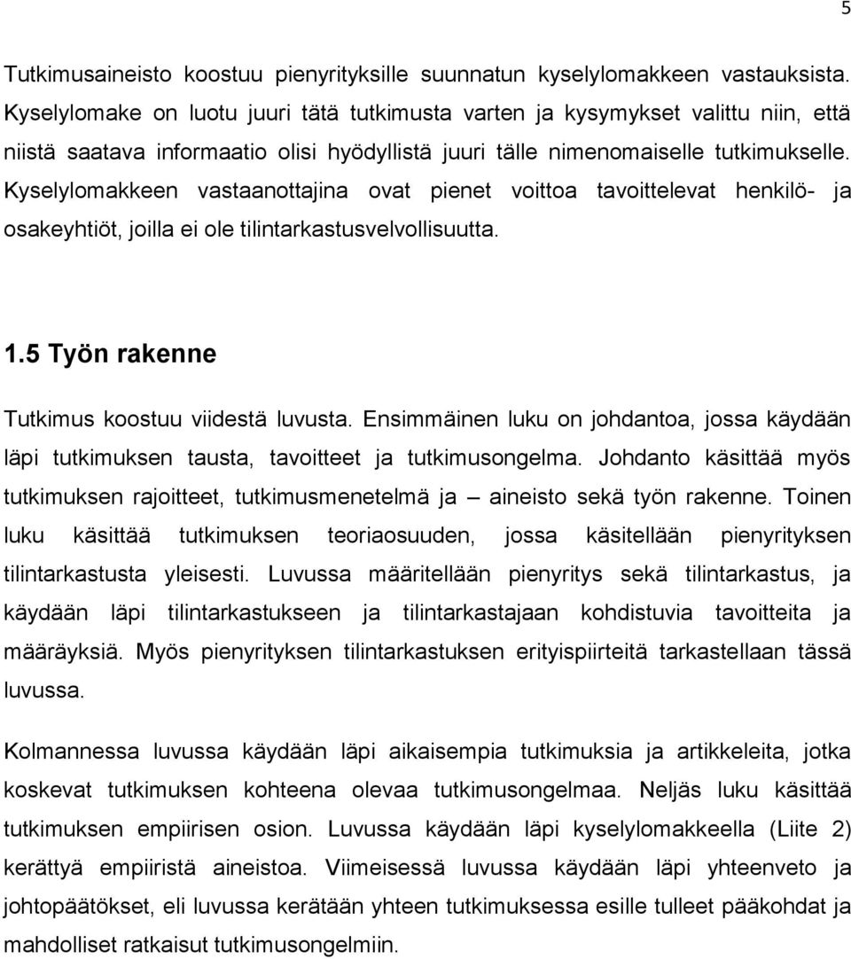 Kyselylomakkeen vastaanottajina ovat pienet voittoa tavoittelevat henkilö- ja osakeyhtiöt, joilla ei ole tilintarkastusvelvollisuutta. 1.5 Työn rakenne Tutkimus koostuu viidestä luvusta.