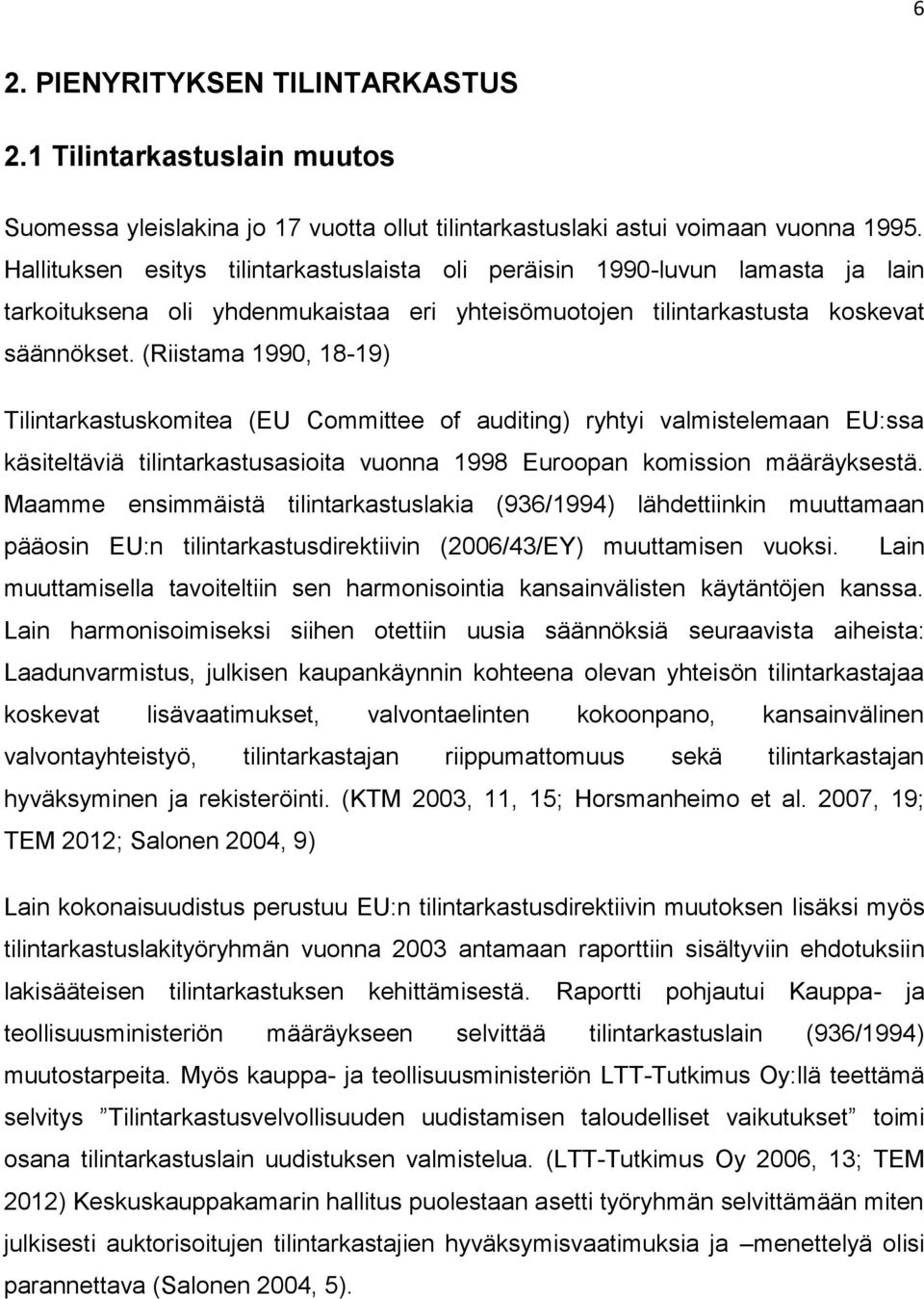 (Riistama 1990, 18-19) Tilintarkastuskomitea (EU Committee of auditing) ryhtyi valmistelemaan EU:ssa käsiteltäviä tilintarkastusasioita vuonna 1998 Euroopan komission määräyksestä.