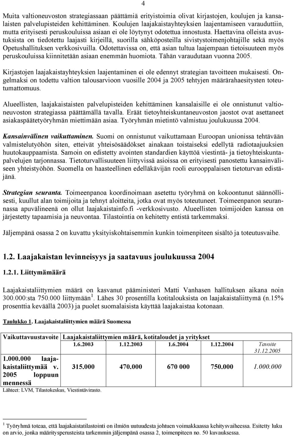 Haettavina olleista avustuksista on tiedotettu laajasti kirjeillä, suorilla sähköposteilla sivistystoimenjohtajille sekä myös Opetushallituksen verkkosivuilla.