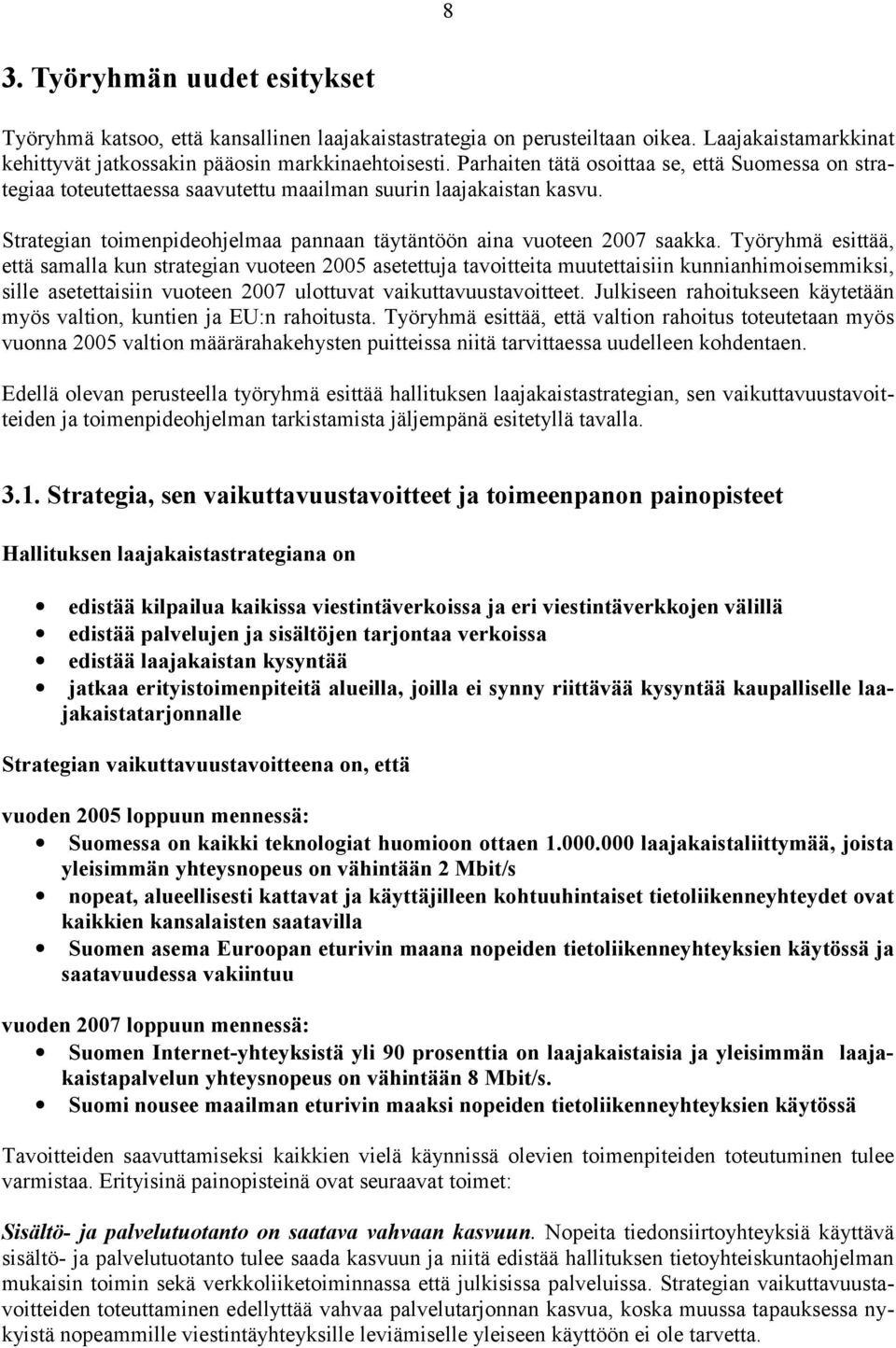 Työryhmä esittää, että samalla kun strategian vuoteen 2005 asetettuja tavoitteita muutettaisiin kunnianhimoisemmiksi, sille asetettaisiin vuoteen 2007 ulottuvat vaikuttavuustavoitteet.