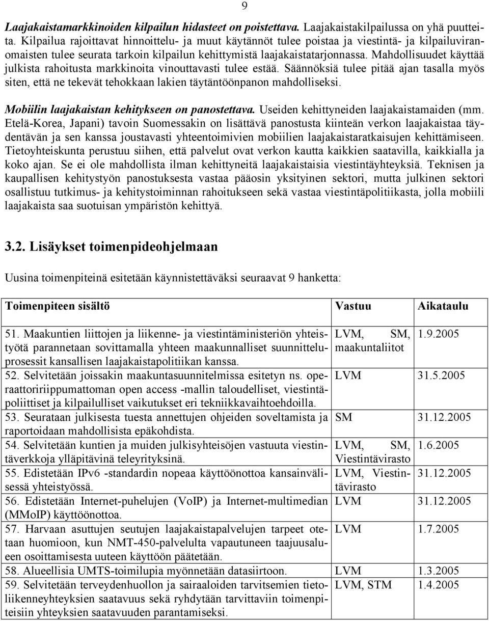 Mahdollisuudet käyttää julkista rahoitusta markkinoita vinouttavasti tulee estää. Säännöksiä tulee pitää ajan tasalla myös siten, että ne tekevät tehokkaan lakien täytäntöönpanon mahdolliseksi.