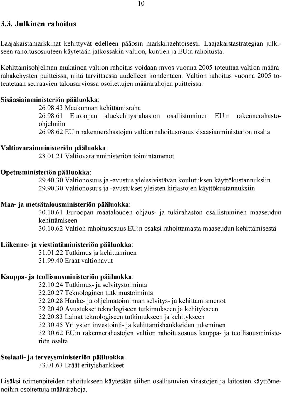 Kehittämisohjelman mukainen valtion rahoitus voidaan myös vuonna 2005 toteuttaa valtion määrärahakehysten puitteissa, niitä tarvittaessa uudelleen kohdentaen.