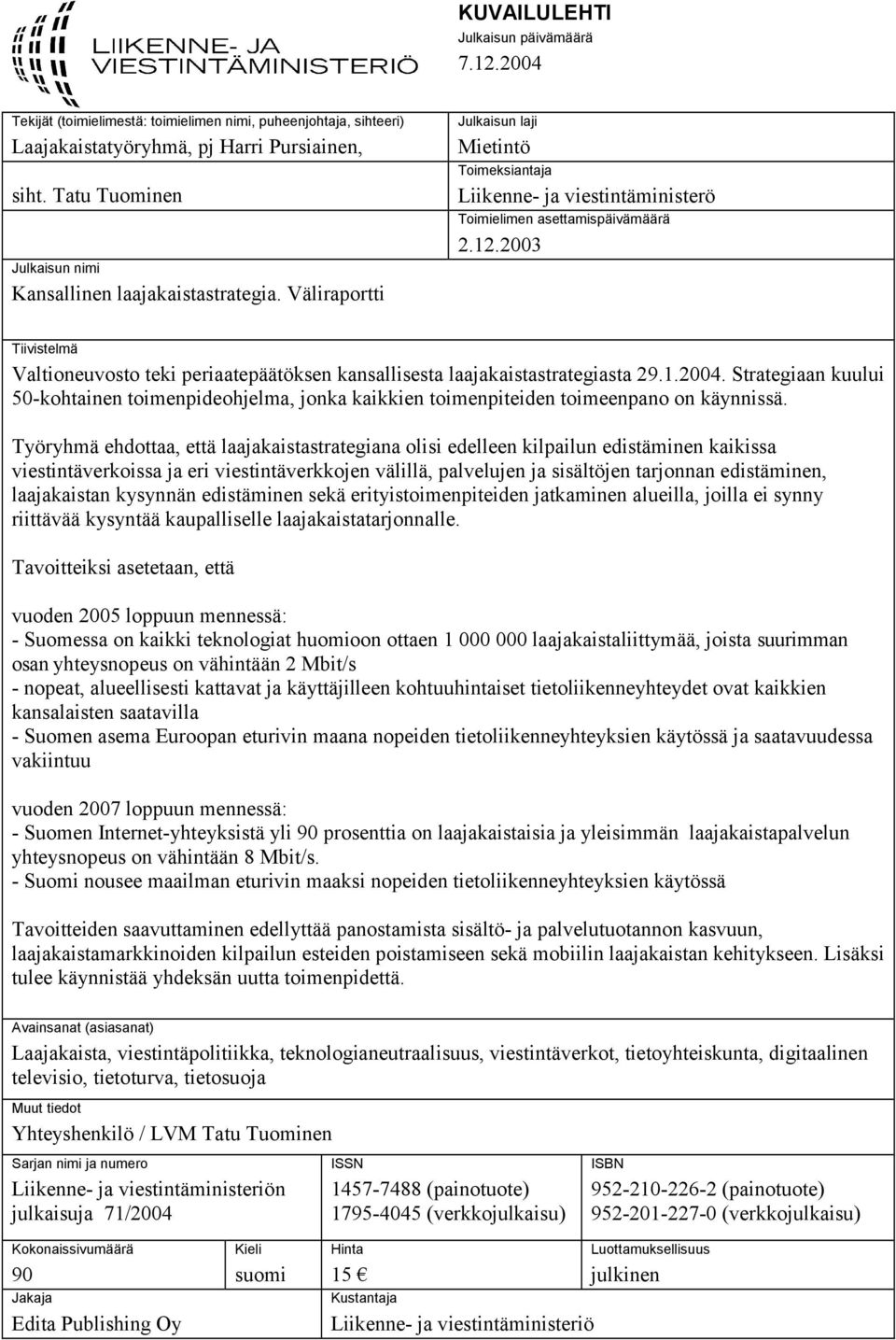 2003 Tiivistelmä Valtioneuvosto teki periaatepäätöksen kansallisesta laajakaistastrategiasta 29.1.2004.