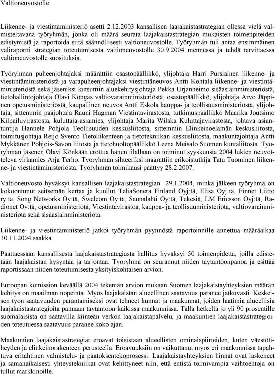 valtioneuvostolle. Työryhmän tuli antaa ensimmäinen väliraportti strategian toteutumisesta valtioneuvostolle 30.9.2004 mennessä ja tehdä tarvittaessa valtioneuvostolle suosituksia.