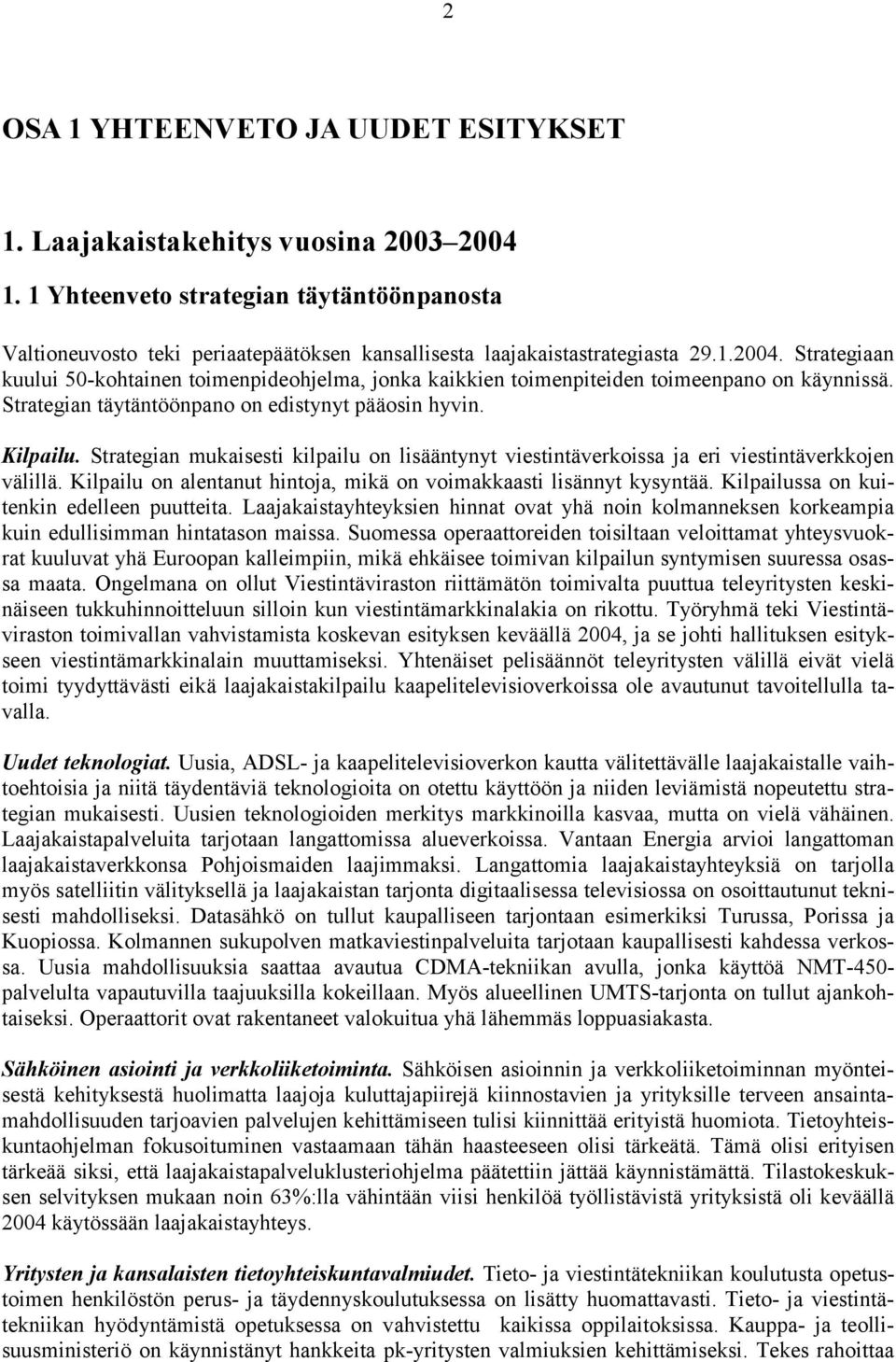 Strategiaan kuului 50-kohtainen toimenpideohjelma, jonka kaikkien toimenpiteiden toimeenpano on käynnissä. Strategian täytäntöönpano on edistynyt pääosin hyvin. Kilpailu.