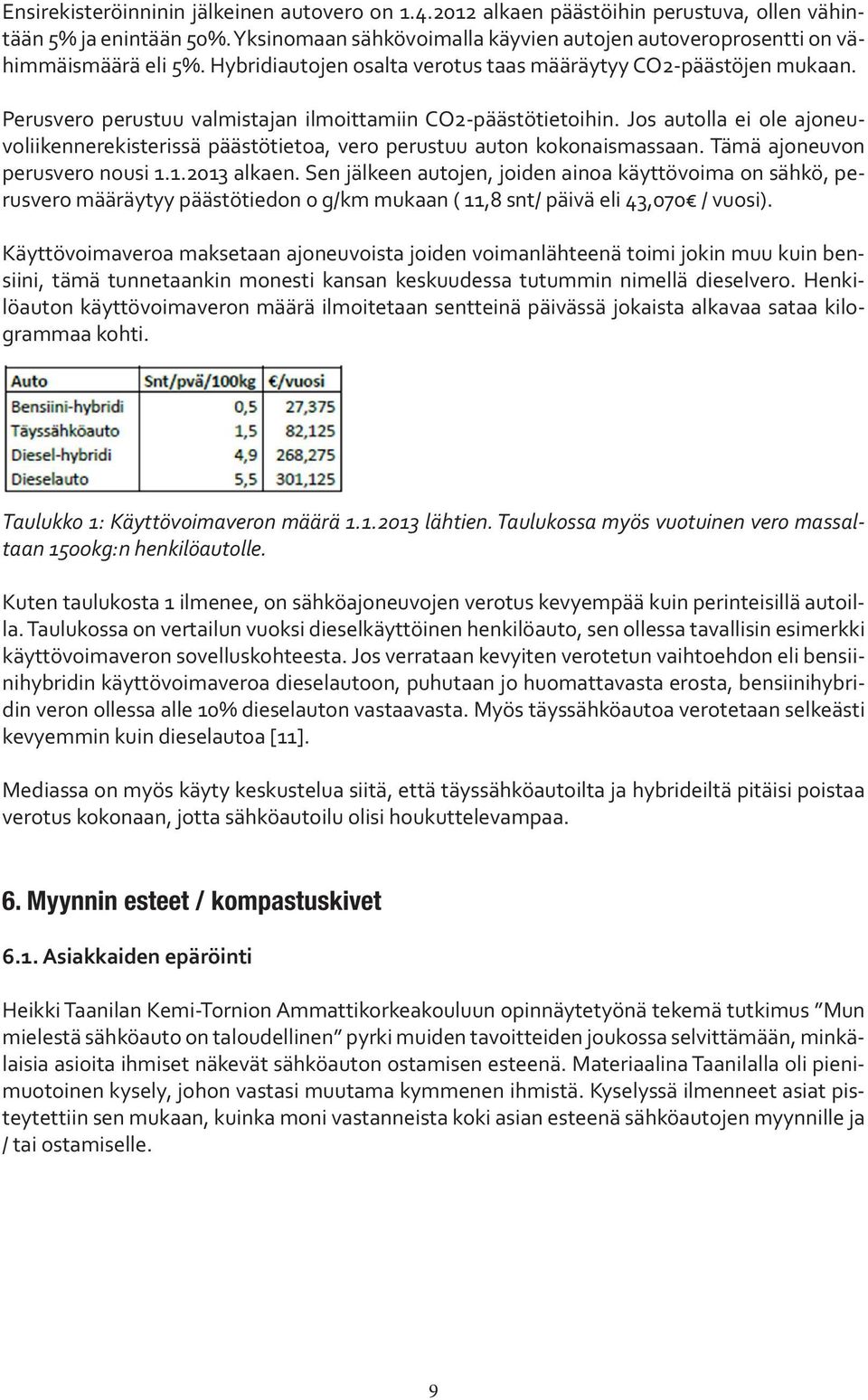 Perusvero perustuu valmistajan ilmoittamiin CO2-päästötietoihin. Jos autolla ei ole ajoneuvoliikennerekisterissä päästötietoa, vero perustuu auton kokonaismassaan. Tämä ajoneuvon perusvero nousi 1.