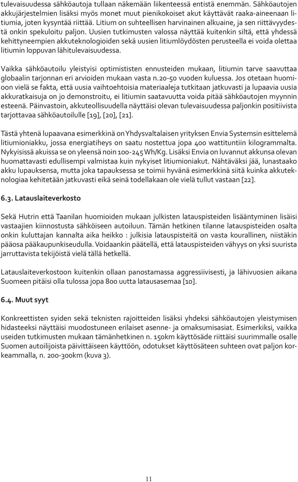 Litium on suhteellisen harvinainen alkuaine, ja sen riittävyydestä onkin spekuloitu paljon.