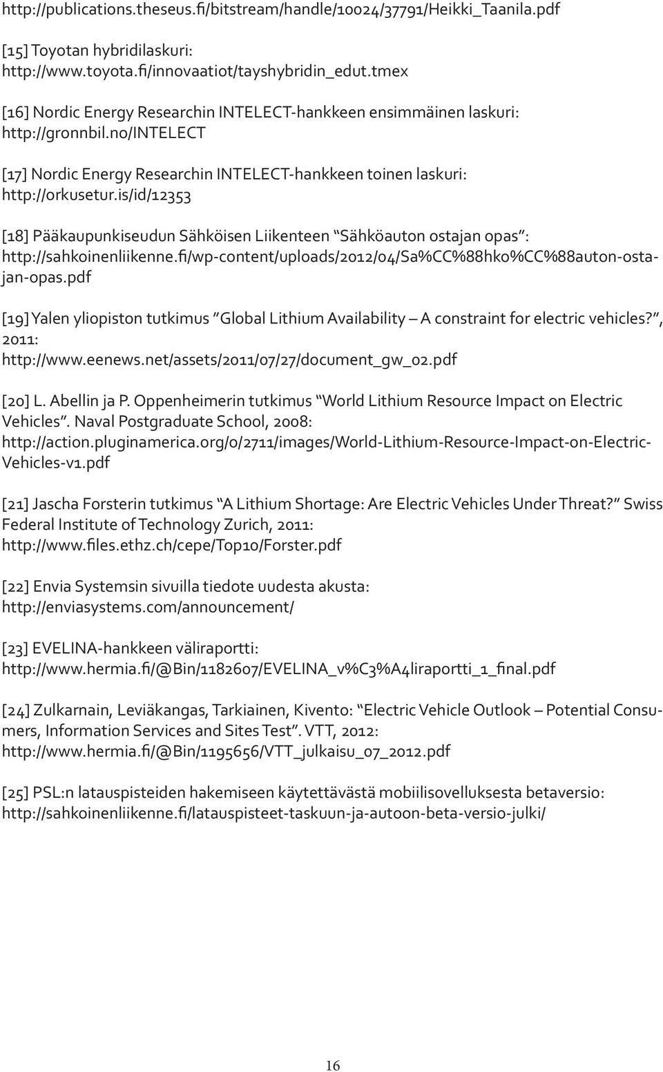 is/id/12353 [18] Pääkaupunkiseudun Sähköisen Liikenteen Sähköauton ostajan opas : http://sahkoinenliikenne.fi/wp-content/uploads/2012/04/sa%cc%88hko%cc%88auton-ostajan-opas.