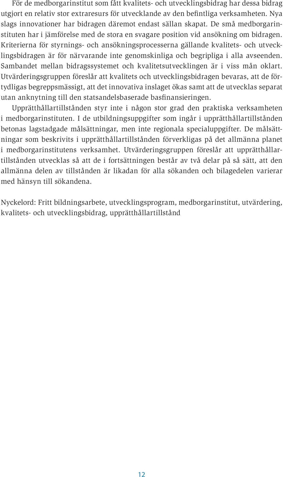 Kriterierna för styrnings- och ansökningsprocesserna gällande kvalitets- och utvecklingsbidragen är för närvarande inte genomskinliga och begripliga i alla avseenden.