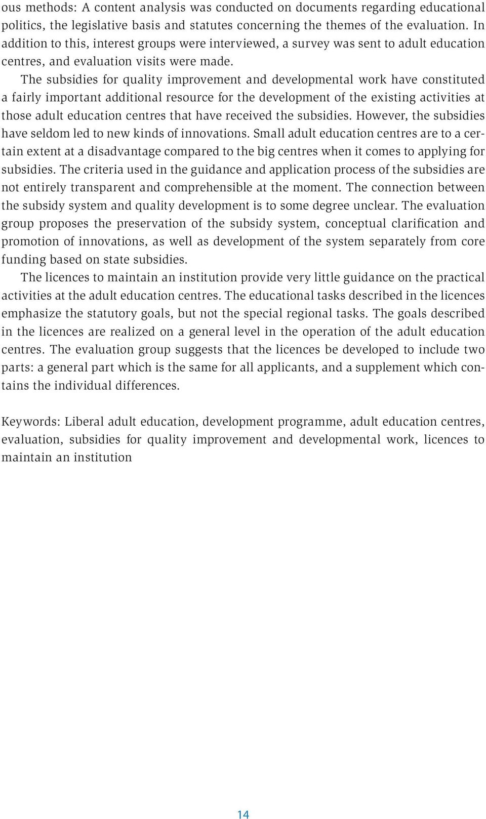 The subsidies for quality improvement and developmental work have constituted a fairly important additional resource for the development of the existing activities at those adult education centres