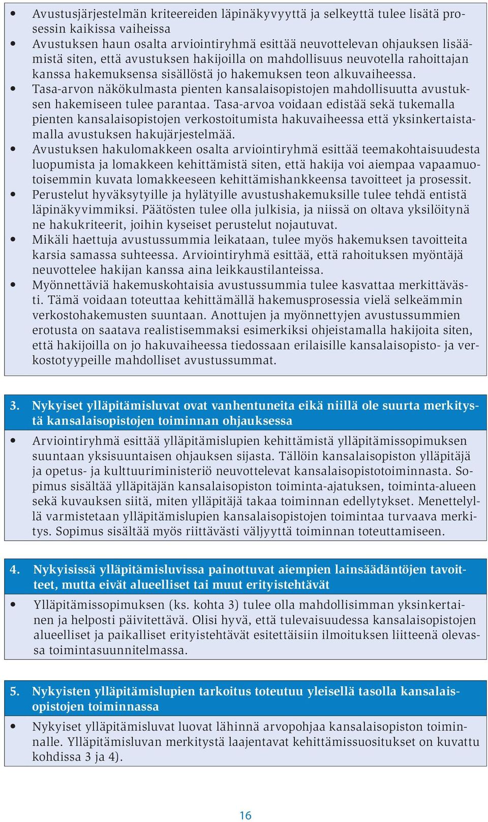 Tasa-arvon näkökulmasta pienten kansalaisopistojen mahdollisuutta avustuksen hakemiseen tulee parantaa.