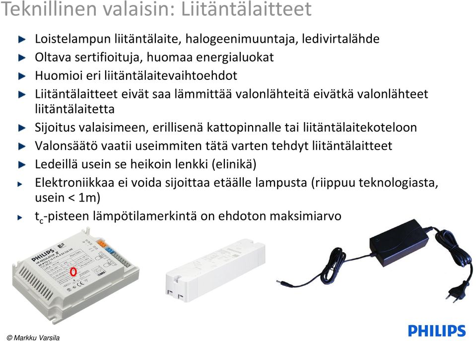 erillisenä kattopinnalle tai liitäntälaitekoteloon Valonsäätö vaatii useimmiten tätä varten tehdyt liitäntälaitteet Ledeillä usein se heikoin