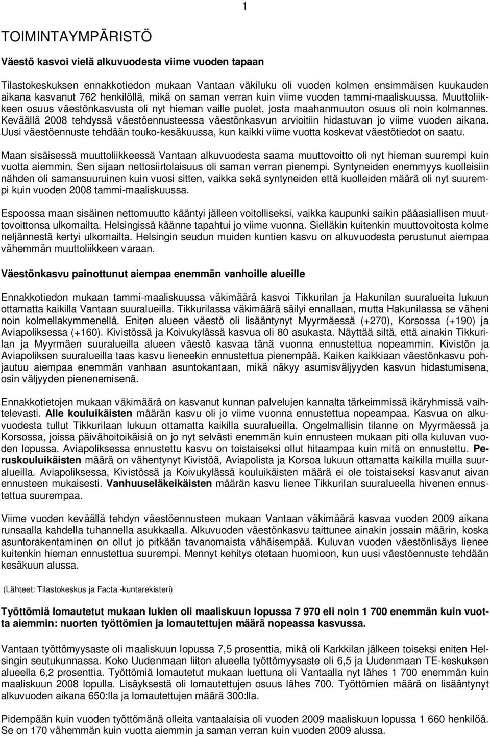 Keväällä 2008 tehdyssä väestöennusteessa väestönkasvun arvioitiin hidastuvan jo viime vuoden aikana.