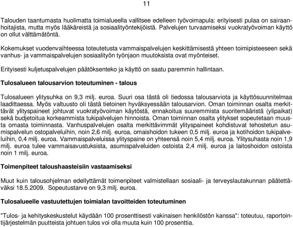 Kokemukset vuodenvaihteessa toteutetusta vammaispalvelujen keskittämisestä yhteen toimipisteeseen sekä vanhus- ja vammaispalvelujen sosiaalityön työnjaon muutoksista ovat myönteiset.