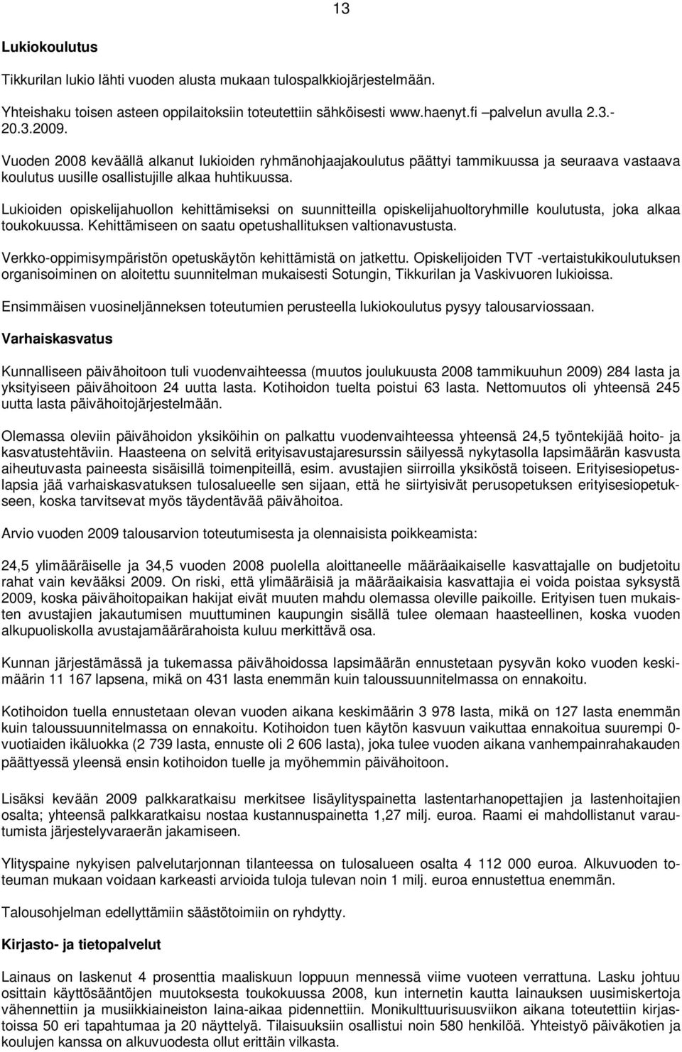 Lukioiden opiskelijahuollon kehittämiseksi on suunnitteilla opiskelijahuoltoryhmille koulutusta, joka alkaa toukokuussa. Kehittämiseen on saatu opetushallituksen valtionavustusta.