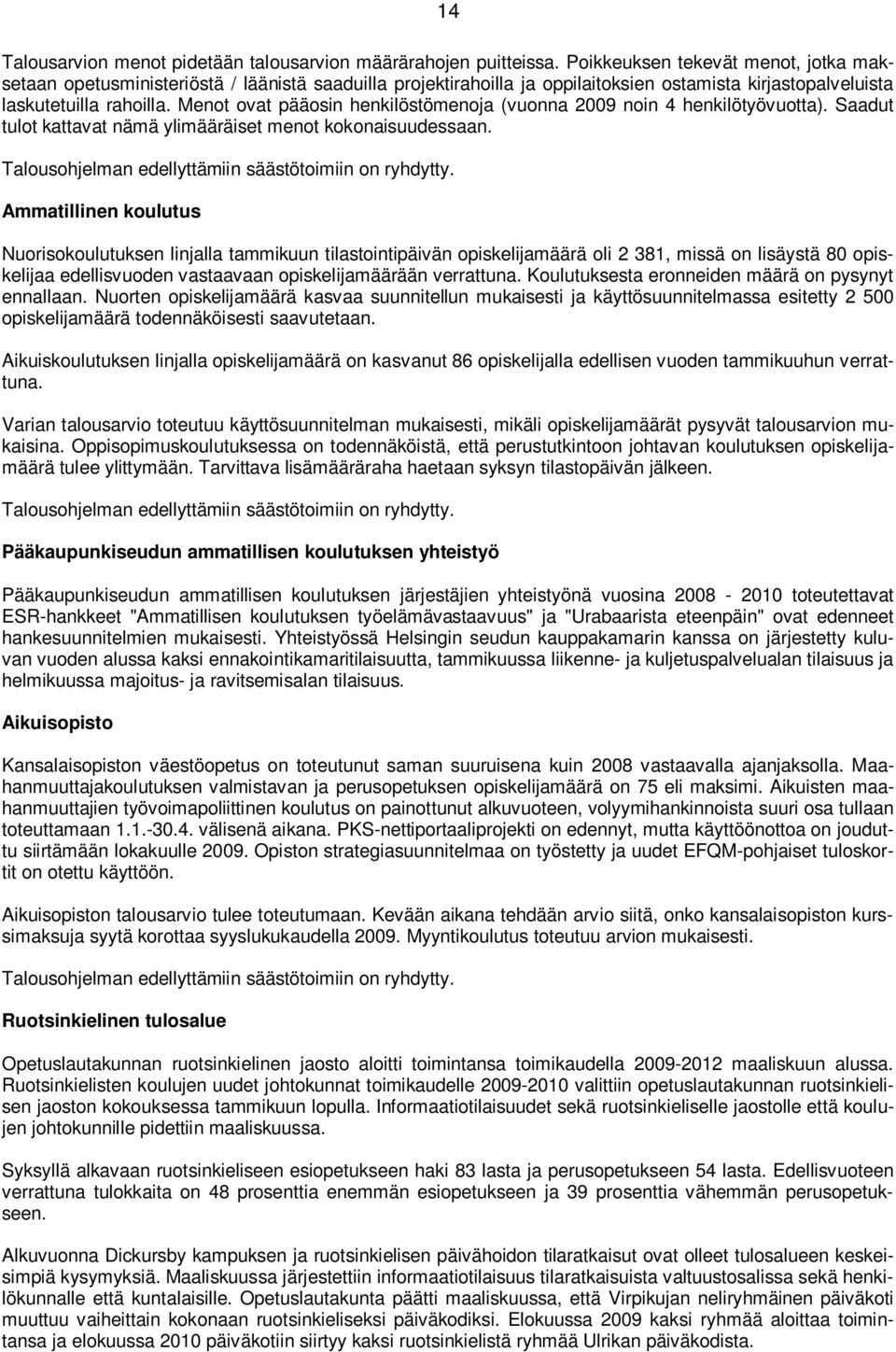 Menot ovat pääosin henkilöstömenoja (vuonna 2009 noin 4 henkilötyövuotta). Saadut tulot kattavat nämä ylimääräiset menot kokonaisuudessaan. Talousohjelman edellyttämiin säästötoimiin on ryhdytty.