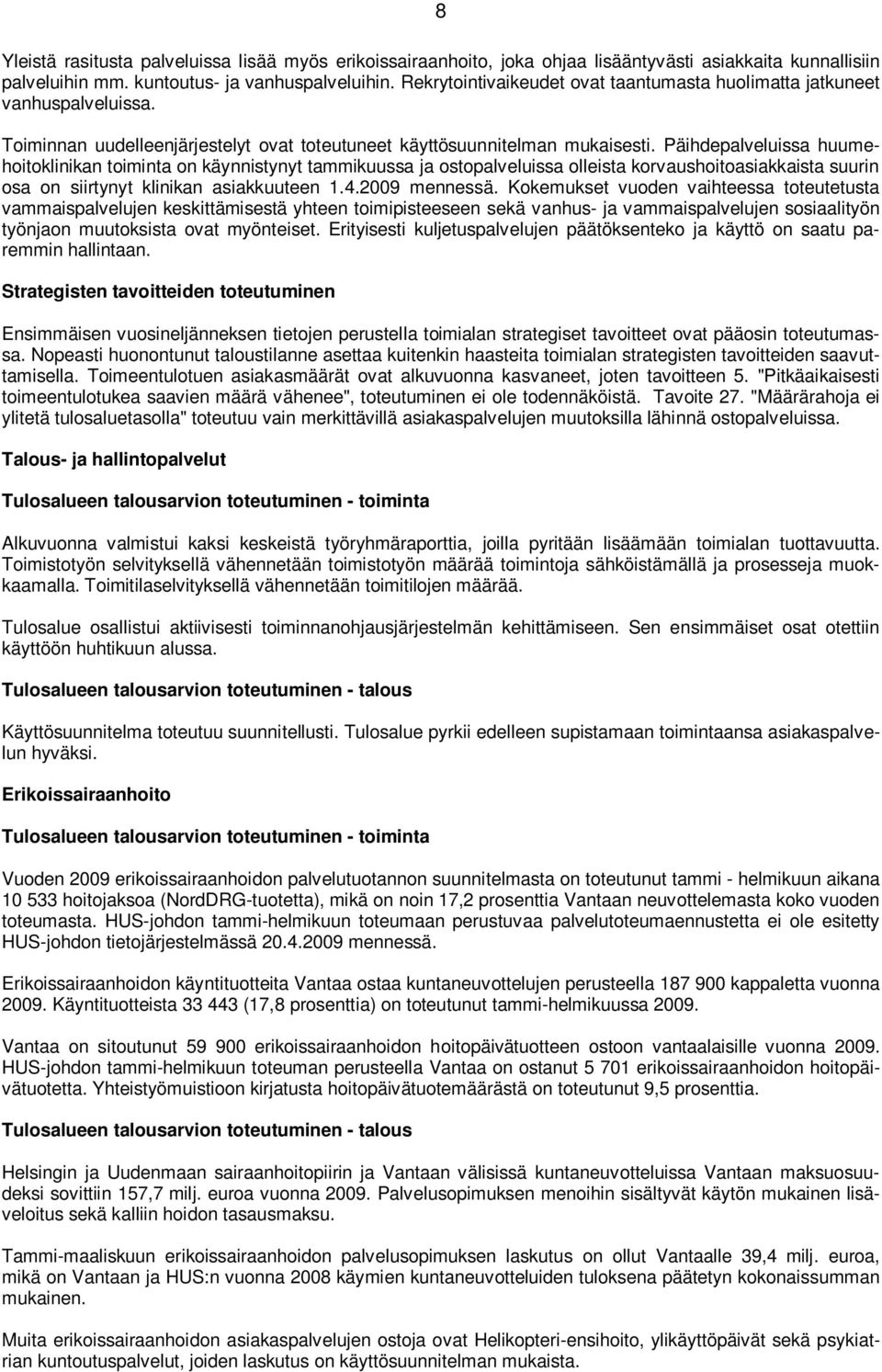 Päihdepalveluissa huumehoitoklinikan toiminta on käynnistynyt tammikuussa ja ostopalveluissa olleista korvaushoitoasiakkaista suurin osa on siirtynyt klinikan asiakkuuteen 1.4.2009 mennessä.