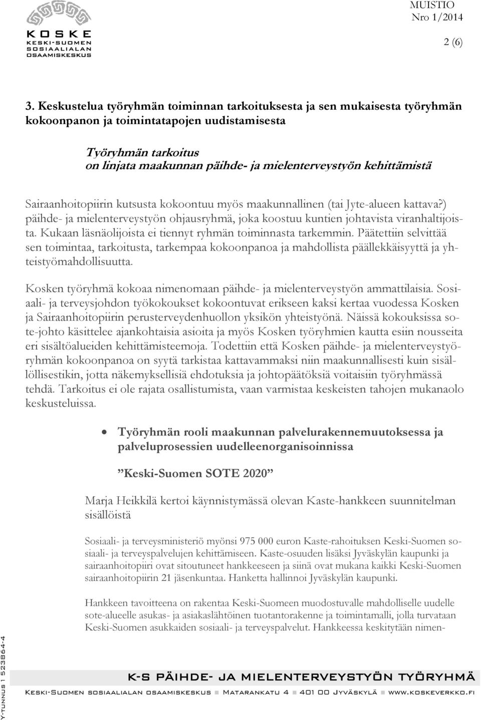 kehittämistä Sairaanhoitopiirin kutsusta kokoontuu myös maakunnallinen (tai Jyte-alueen kattava?) päihde- ja mielenterveystyön ohjausryhmä, joka koostuu kuntien johtavista viranhaltijoista.