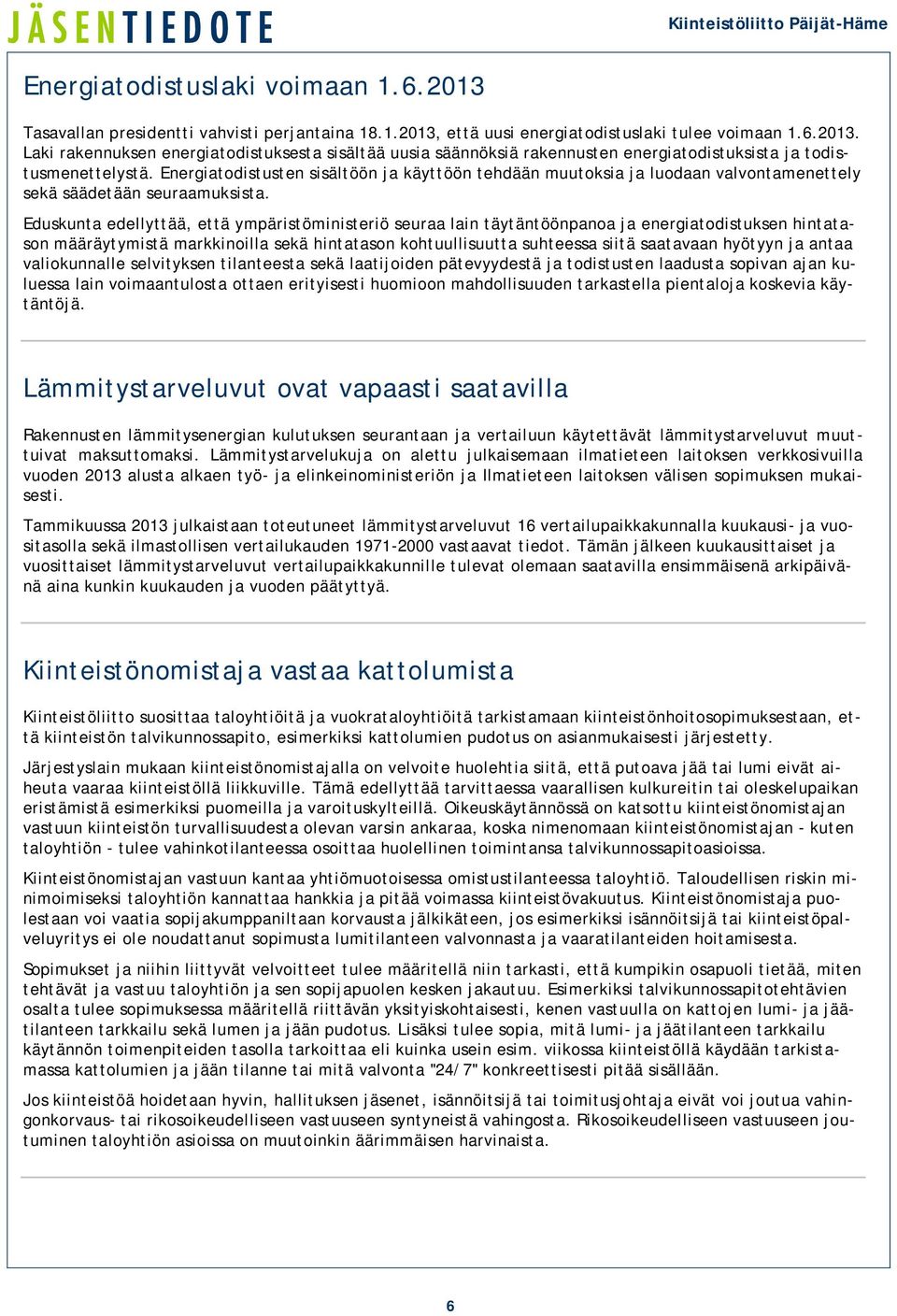 Eduskunta edellyttää, että ympäristöministeriö seuraa lain täytäntöönpanoa ja energiatodistuksen hintatason määräytymistä markkinoilla sekä hintatason kohtuullisuutta suhteessa siitä saatavaan