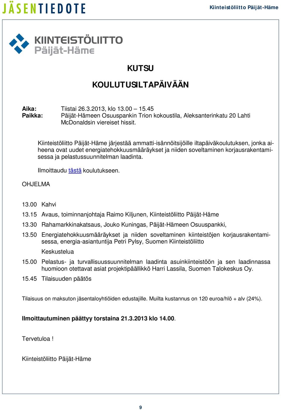 pelastussuunnitelman laadinta. Ilmoittaudu tästä koulutukseen. 13.00 Kahvi 13.15 Avaus, toiminnanjohtaja Raimo Kiljunen, Kiinteistöliitto Päijät-Häme 13.