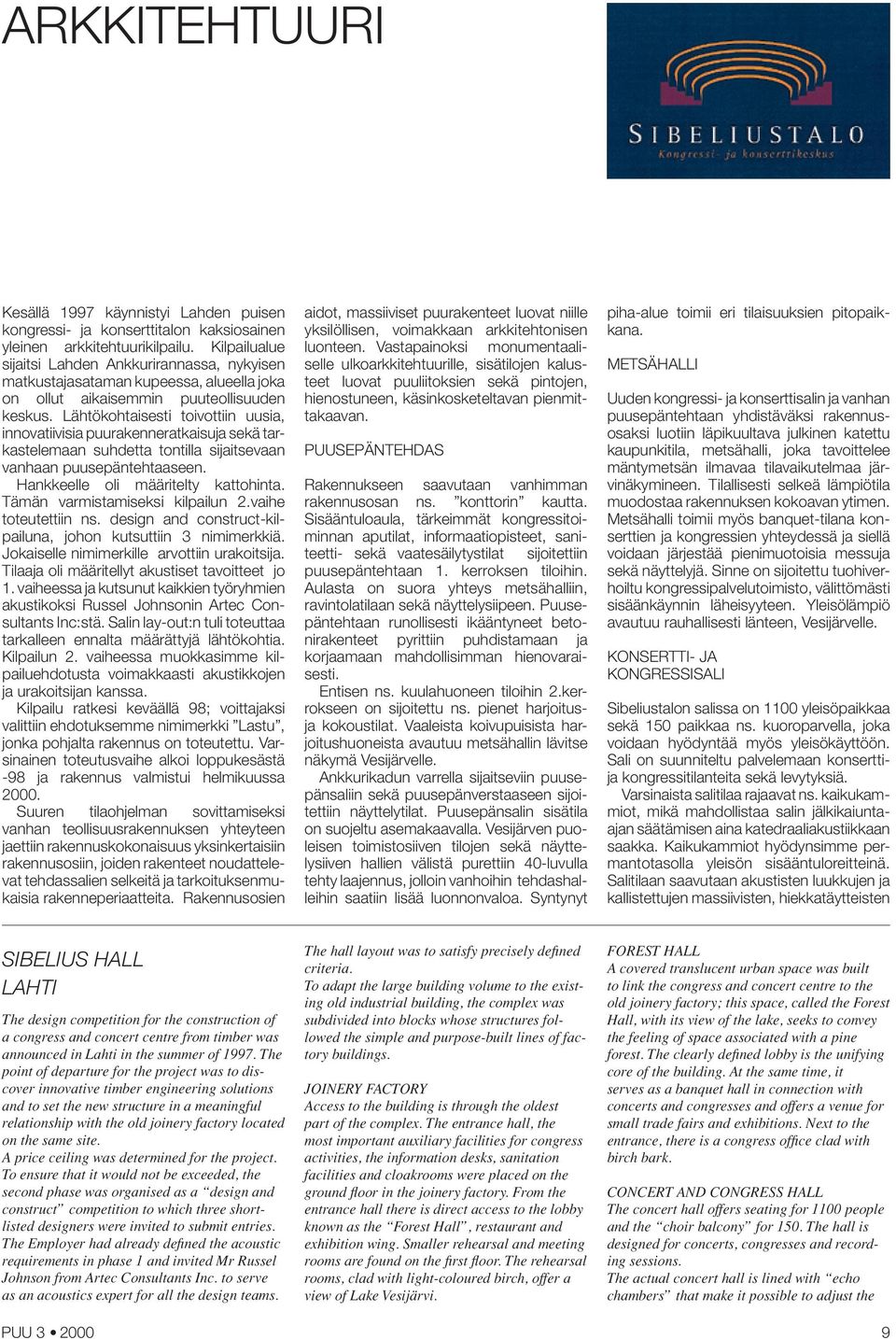 Lähtökohtaisesti toivottiin uusia, innovatiivisia puurakenneratkaisuja sekä tarkastelemaan suhdetta tontilla sijaitsevaan vanhaan puusepäntehtaaseen. Hankkeelle oli määritelty kattohinta.
