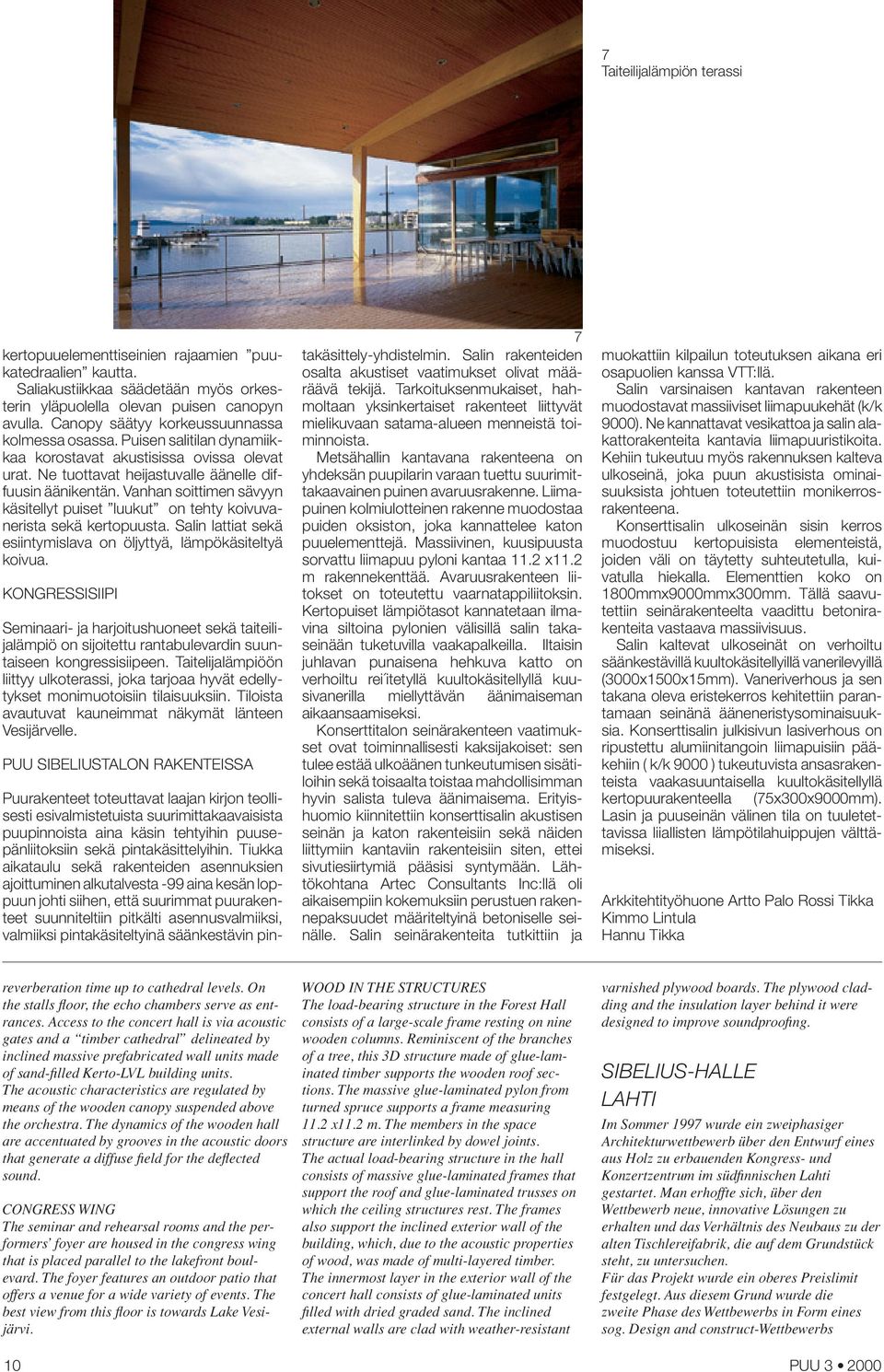 Vanhan soittimen sävyyn käsitellyt puiset luukut on tehty koivuvanerista sekä kertopuusta. Salin lattiat sekä esiintymislava on öljyttyä, lämpökäsiteltyä koivua.
