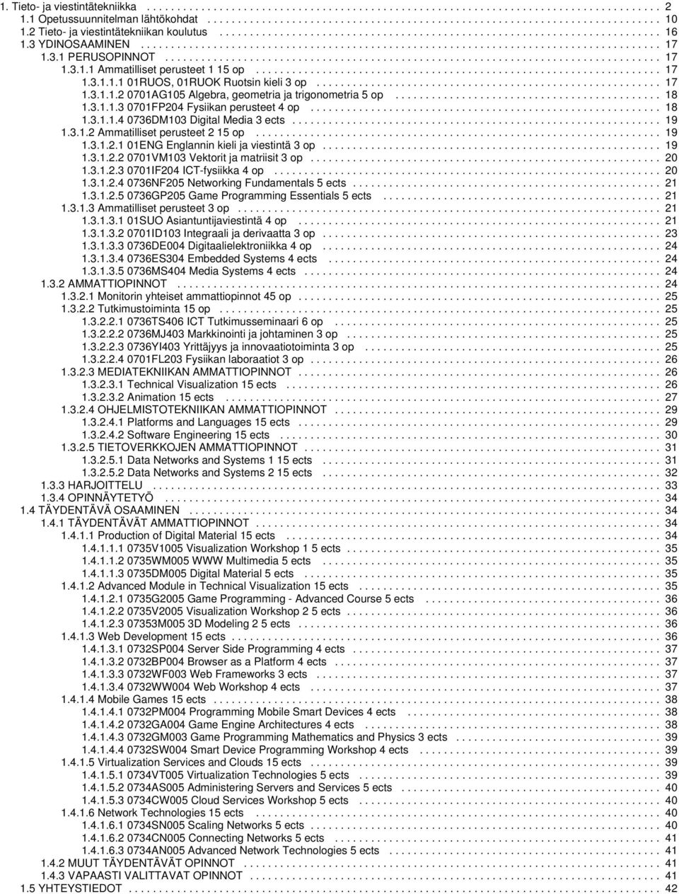 3.1 PERUSOPINNOT.................................................................................. 17 1.3.1.1 Ammatilliset perusteet 1 1 op................................................................... 17 1.3.1.1.1 01RUOS, 01RUOK Ruotsin kieli 3 op.