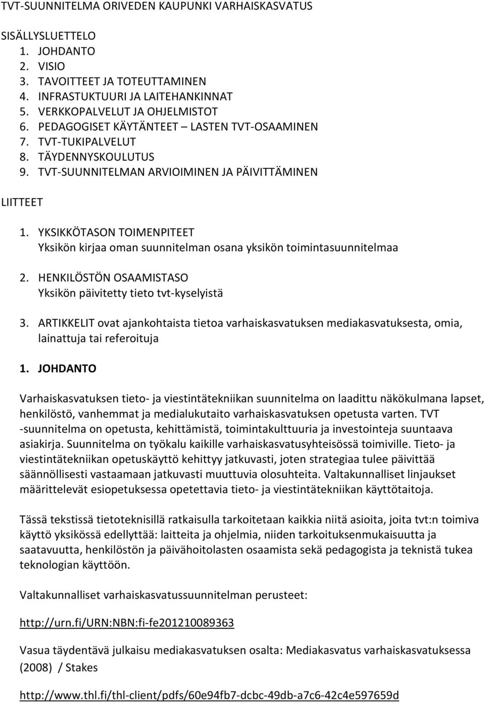 YKSIKKÖTASON TOIMENPITEET Yksikön kirjaa oman suunnitelman osana yksikön toimintasuunnitelmaa 2. HENKILÖSTÖN OSAAMISTASO Yksikön päivitetty tieto tvt-kyselyistä 3.