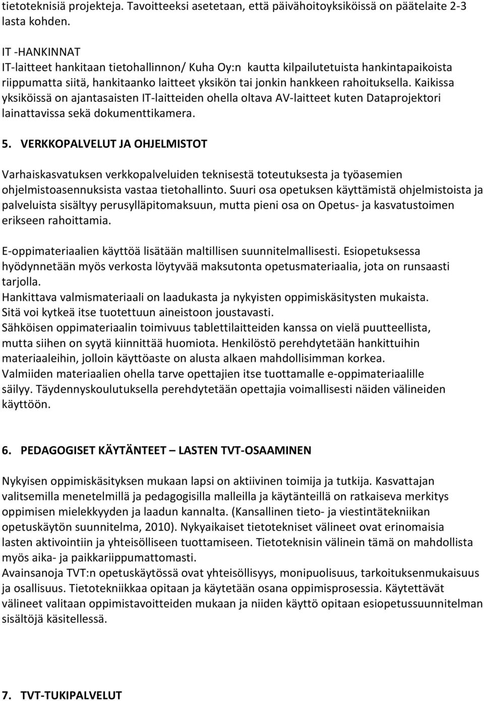 Kaikissa yksiköissä on ajantasaisten IT-laitteiden ohella oltava AV-laitteet kuten Dataprojektori lainattavissa sekä dokumenttikamera. 5.