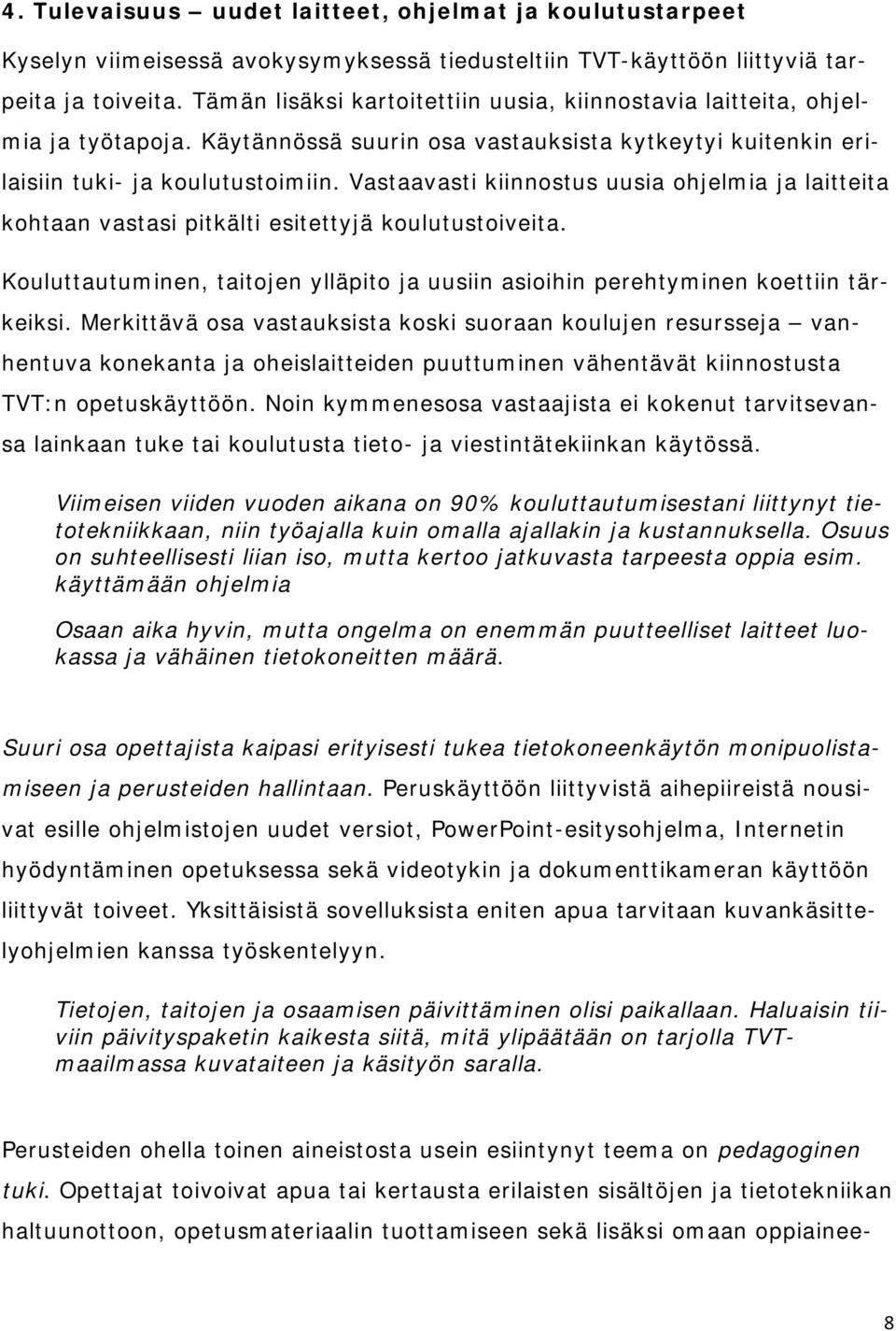 Vastaavasti kiinnostus uusia ohjelmia ja laitteita kohtaan vastasi pitkälti esitettyjä koulutustoiveita. Kouluttautuminen, taitojen ylläpito ja uusiin asioihin perehtyminen koettiin tärkeiksi.