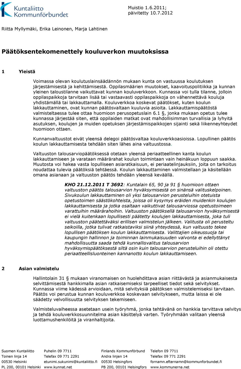 järjestämisestä ja kehittämisestä. Oppilasmäärien muutokset, kaavoituspolitiikka ja kunnan yleinen taloustilanne vaikuttavat kunnan kouluverkkoon.