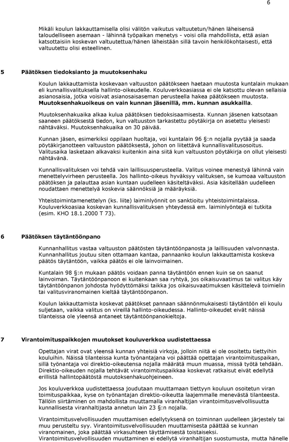 5 Päätöksen tiedoksianto ja muutoksenhaku Koulun lakkauttamista koskevaan valtuuston päätökseen haetaan muutosta kuntalain mukaan eli kunnallisvalituksella hallinto-oikeudelle.