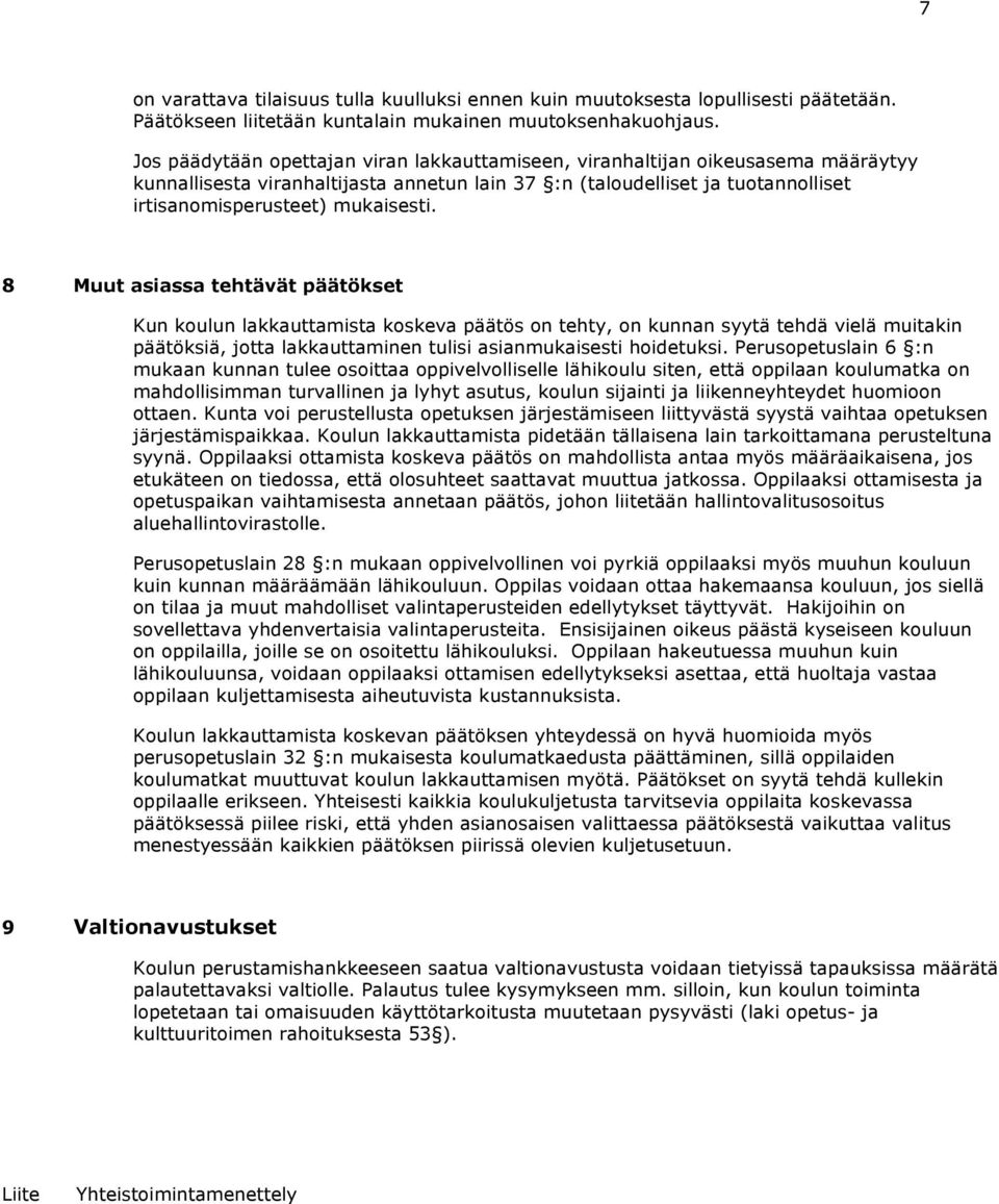 8 Muut asiassa tehtävät päätökset Kun koulun lakkauttamista koskeva päätös on tehty, on kunnan syytä tehdä vielä muitakin päätöksiä, jotta lakkauttaminen tulisi asianmukaisesti hoidetuksi.