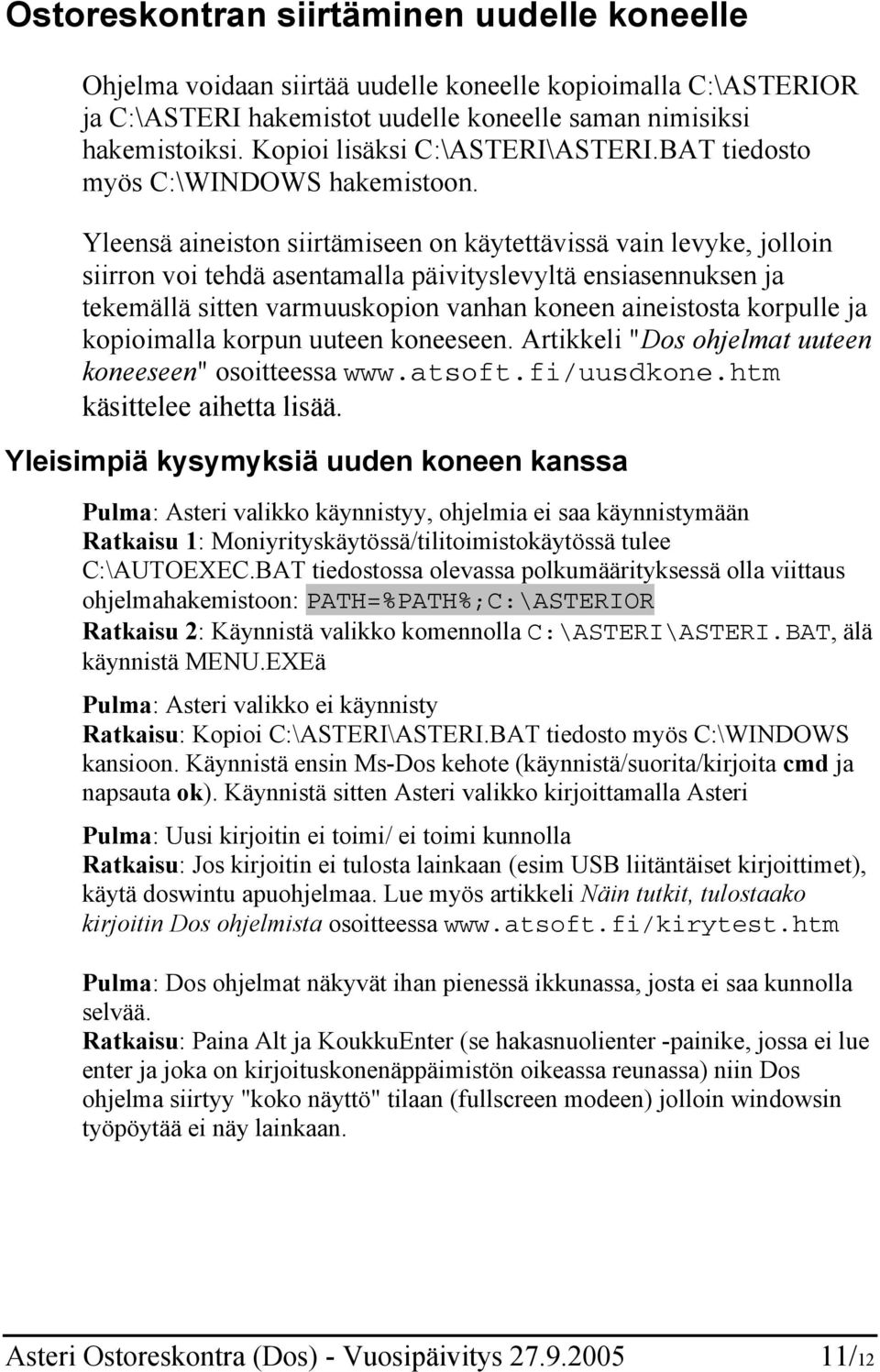 Yleensä aineiston siirtämiseen on käytettävissä vain levyke, jolloin siirron voi tehdä asentamalla päivityslevyltä ensiasennuksen ja tekemällä sitten varmuuskopion vanhan koneen aineistosta korpulle