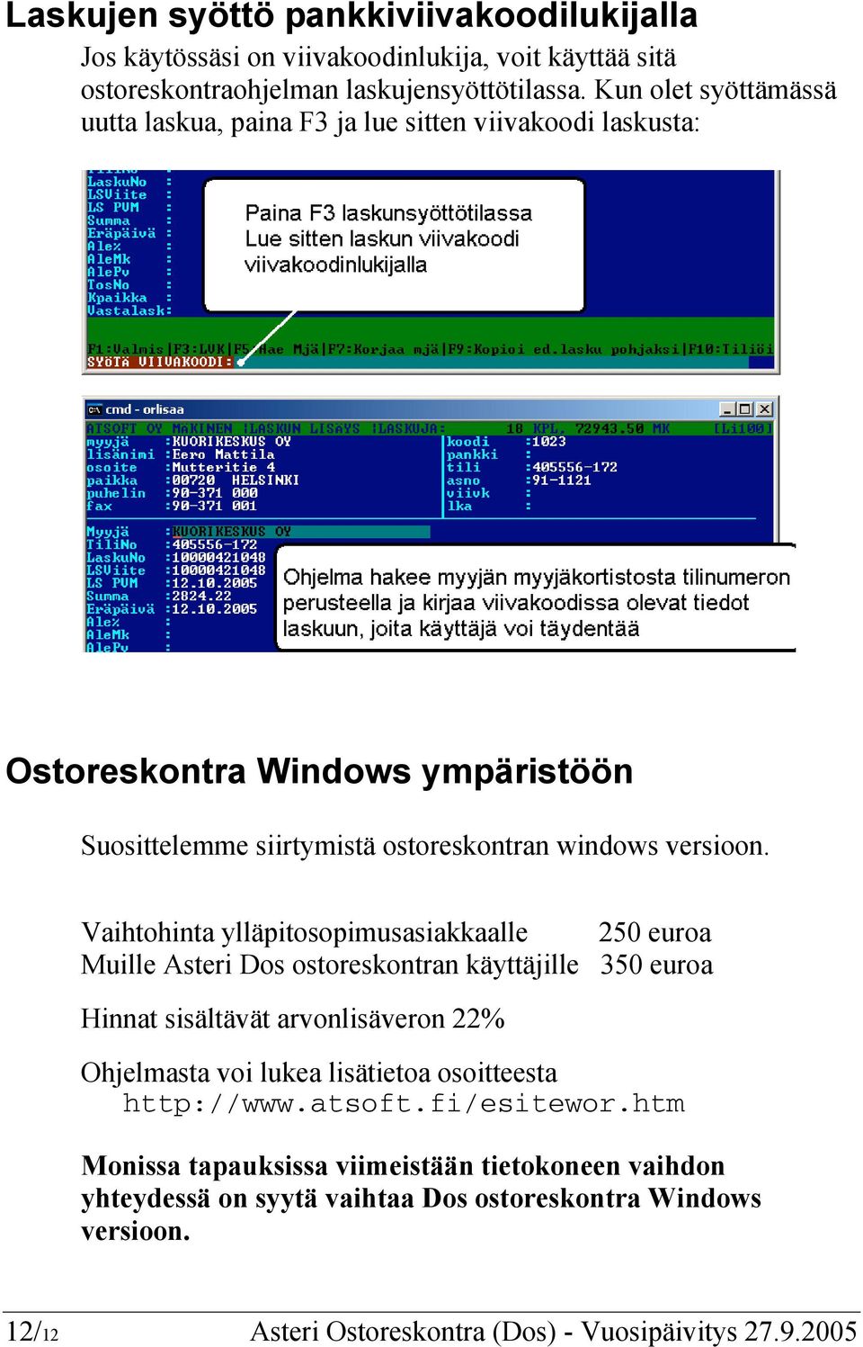 Vaihtohinta ylläpitosopimusasiakkaalle 250 euroa Muille Asteri Dos ostoreskontran käyttäjille 350 euroa Hinnat sisältävät arvonlisäveron 22% Ohjelmasta voi lukea lisätietoa