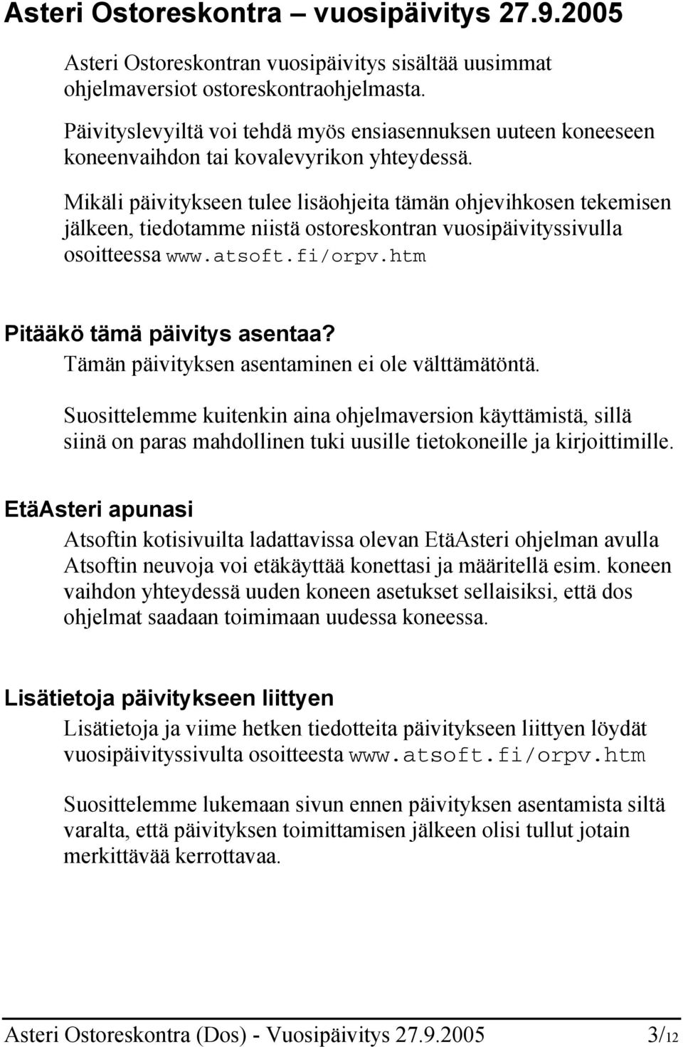 Mikäli päivitykseen tulee lisäohjeita tämän ohjevihkosen tekemisen jälkeen, tiedotamme niistä ostoreskontran vuosipäivityssivulla osoitteessa www.atsoft.fi/orpv.htm Pitääkö tämä päivitys asentaa?