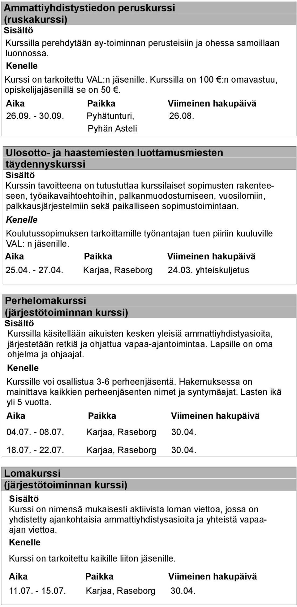 Pyhän Asteli Ulosotto- ja haastemiesten luottamusmiesten täydennyskurssi Sisältö Kurssin tavoitteena on tutustuttaa kurssilaiset sopimusten rakenteeseen, työaikavaihtoehtoihin, palkanmuodostumiseen,