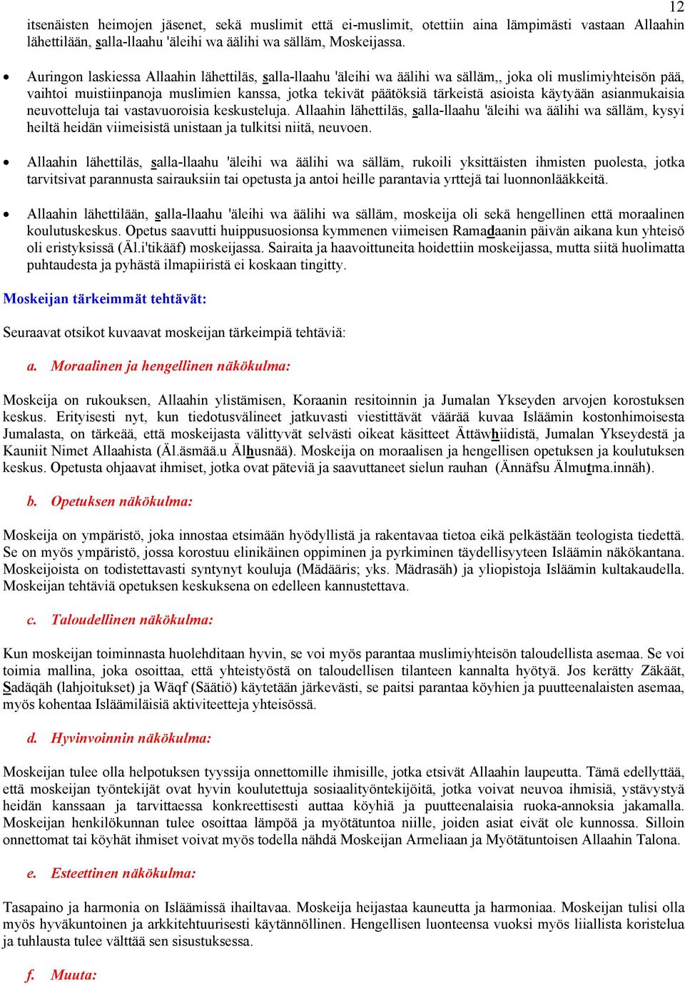 käytyään asianmukaisia neuvotteluja tai vastavuoroisia keskusteluja. Allaahin lähettiläs, salla-llaahu 'äleihi wa äälihi wa sälläm, kysyi heiltä heidän viimeisistä unistaan ja tulkitsi niitä, neuvoen.