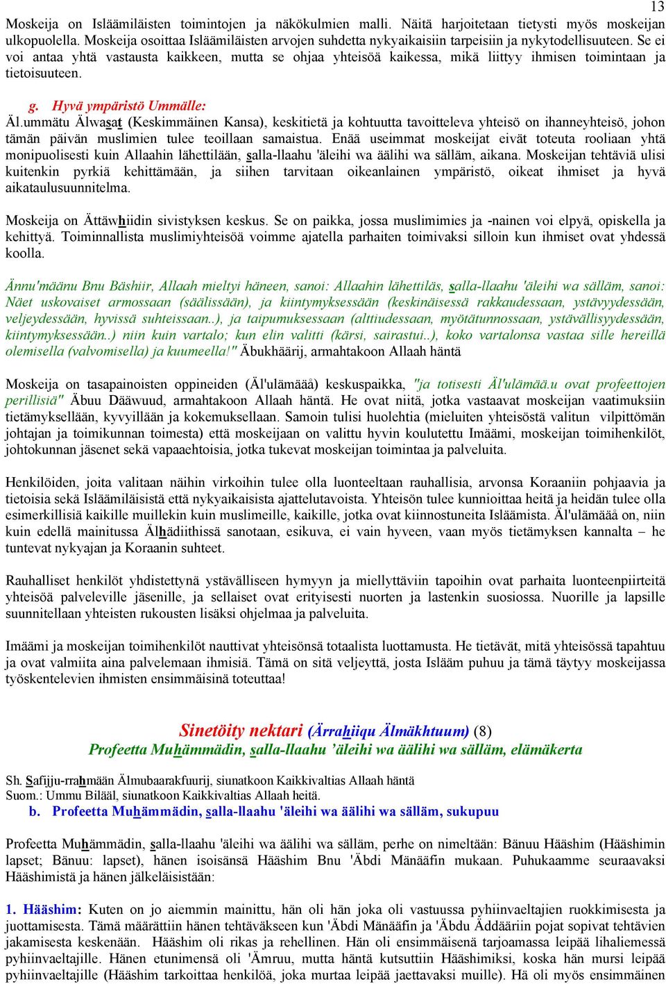 Se ei voi antaa yhtä vastausta kaikkeen, mutta se ohjaa yhteisöä kaikessa, mikä liittyy ihmisen toimintaan ja tietoisuuteen. g. Hyvä ympäristö Ummälle: Äl.