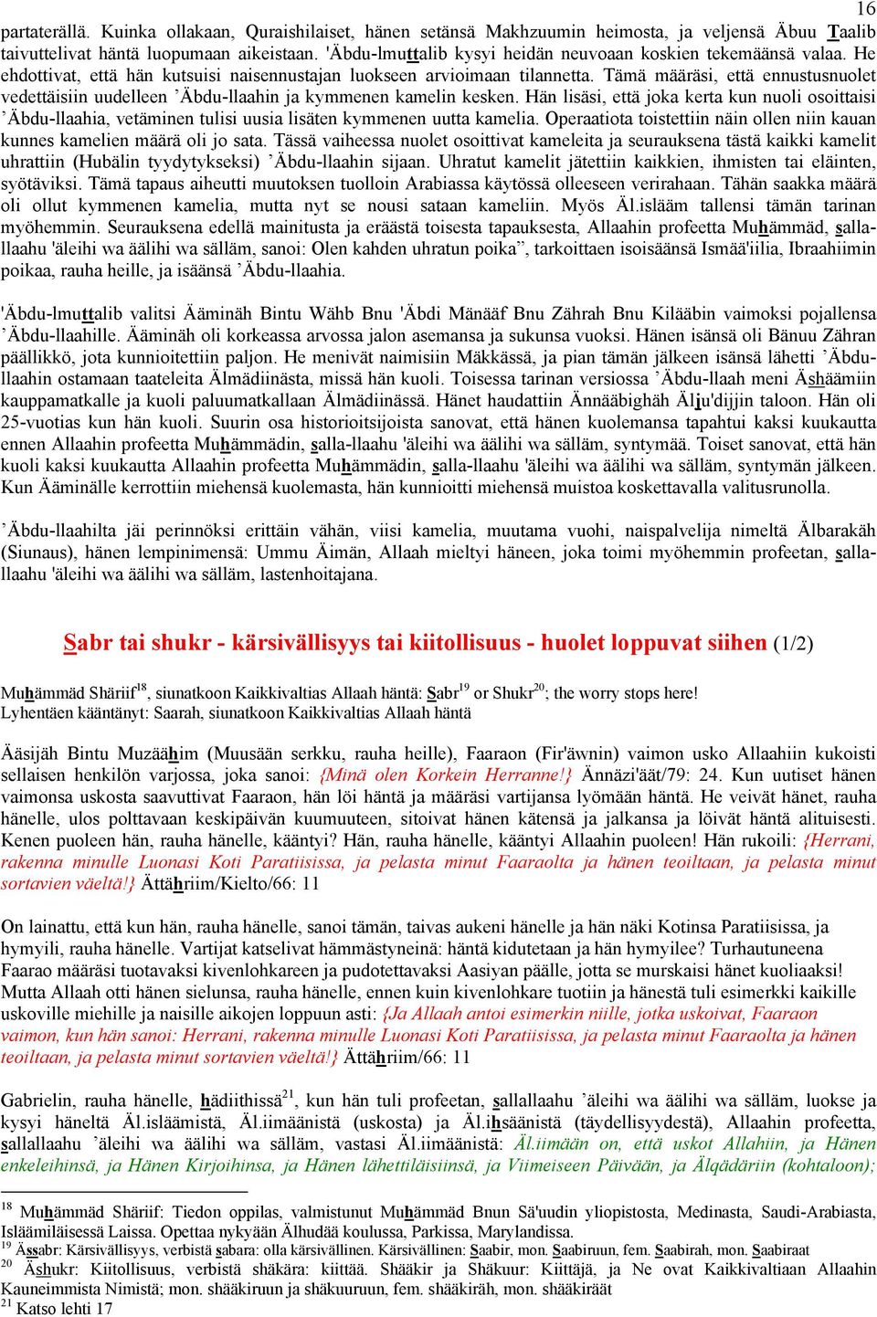 Tämä määräsi, että ennustusnuolet vedettäisiin uudelleen Äbdu-llaahin ja kymmenen kamelin kesken.