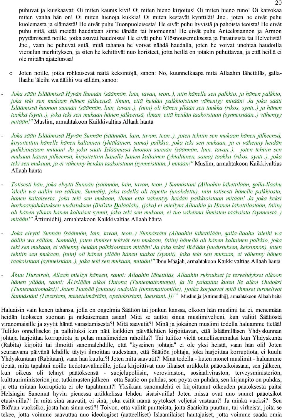 He eivät puhu Anteeksiannon ja Armon pyytämisestä noille, jotka asuvat haudoissa! He eivät puhu Ylösnousemuksesta ja Paratiisista tai Helvetistä! Jne.