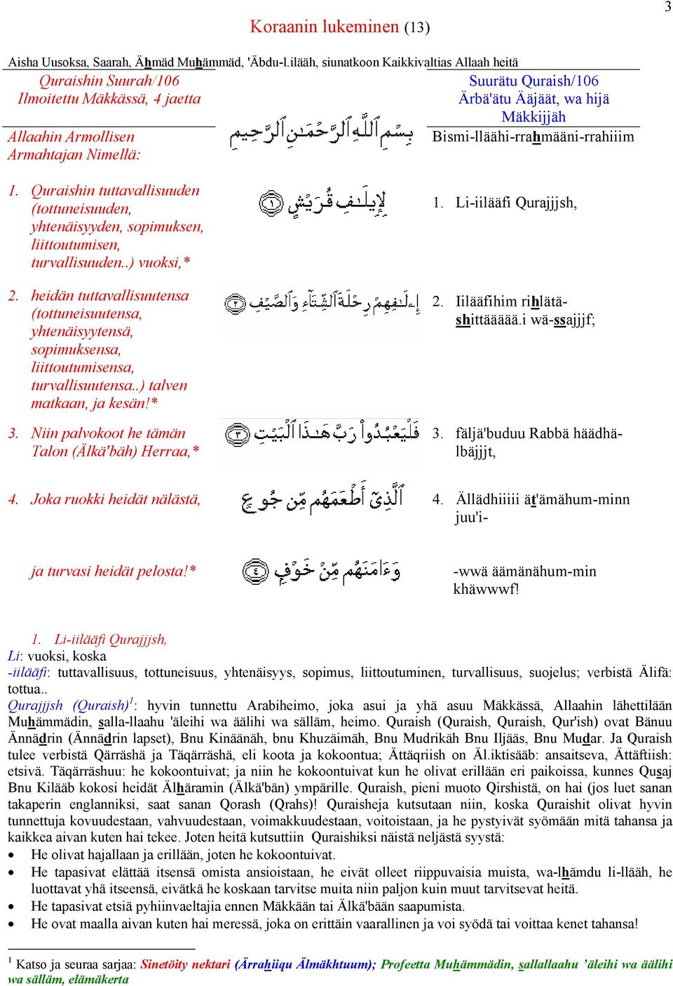 Bismi-lläähi-rrahmääni-rrahiiim 1. Quraishin tuttavallisuuden (tottuneisuuden, yhtenäisyyden, sopimuksen, liittoutumisen, turvallisuuden..) vuoksi,* 2.