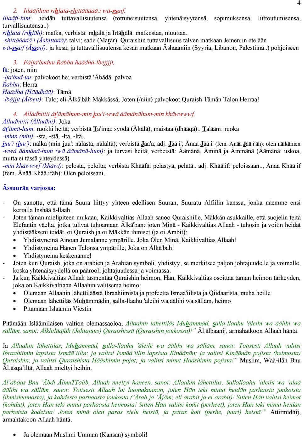 Quraishin tuttavallisuus talven matkaan Jemeniin etelään wä-ssaif (Ässaif): ja kesä; ja tuttavallisuutensa kesän matkaan Äshäämiin (Syyria, Libanon, Palestiina..) pohjoiseen 3.