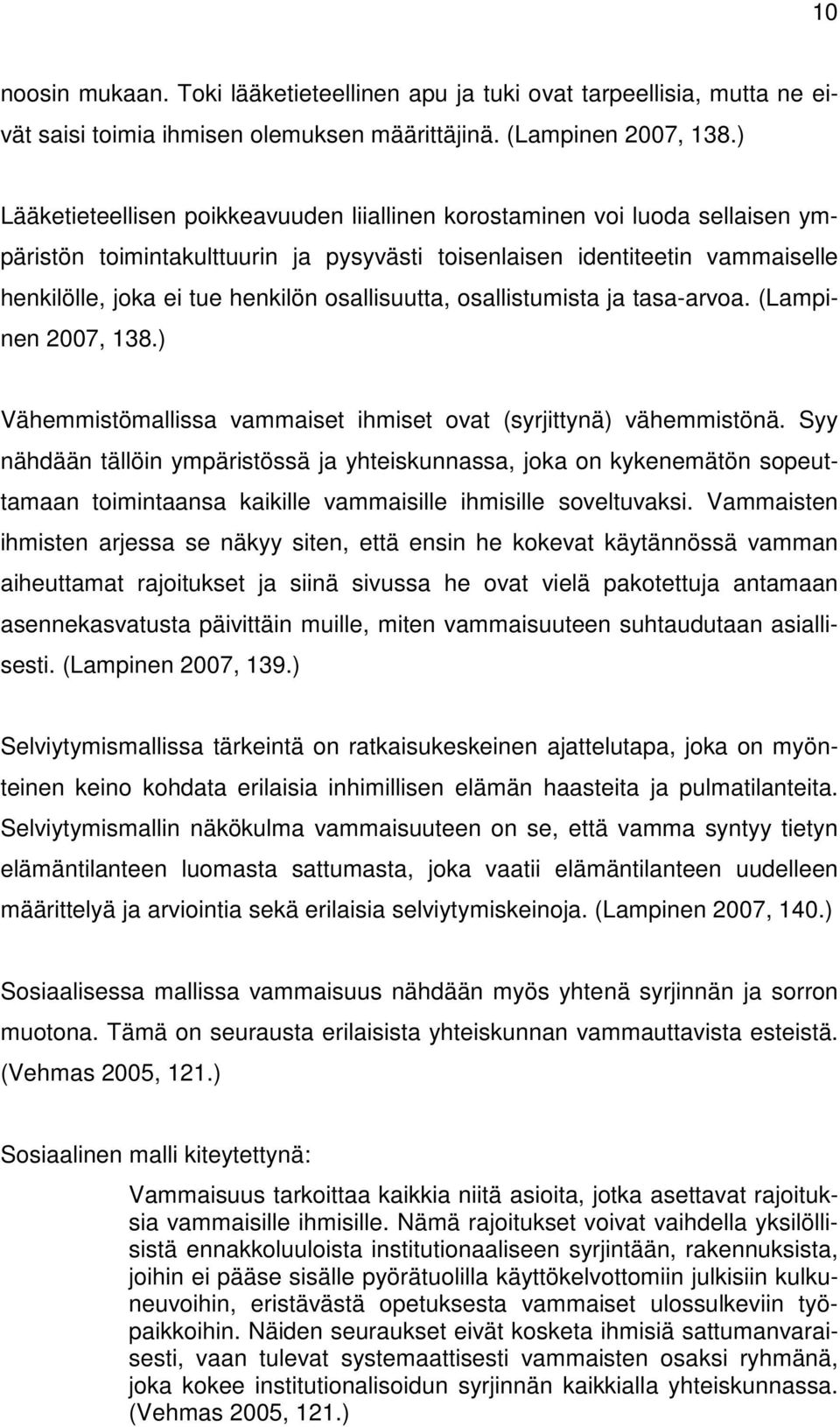 osallisuutta, osallistumista ja tasa-arvoa. (Lampinen 2007, 138.) Vähemmistömallissa vammaiset ihmiset ovat (syrjittynä) vähemmistönä.