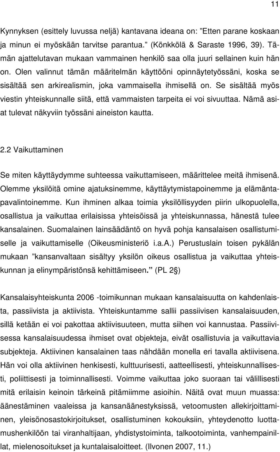 Olen valinnut tämän määritelmän käyttööni opinnäytetyössäni, koska se sisältää sen arkirealismin, joka vammaisella ihmisellä on.